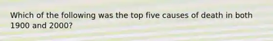 Which of the following was the top five causes of death in both 1900 and 2000?