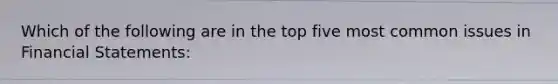 Which of the following are in the top five most common issues in Financial Statements: