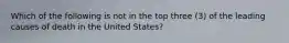 Which of the following is not in the top three (3) of the leading causes of death in the United States?