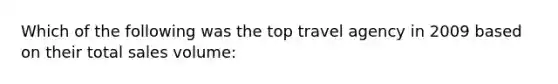 Which of the following was the top travel agency in 2009 based on their total sales volume: