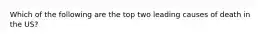 Which of the following are the top two leading causes of death in the US?