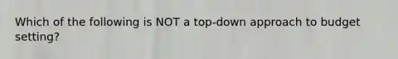 Which of the following is NOT a top-down approach to budget setting?