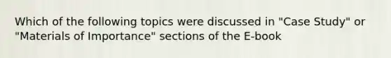 Which of the following topics were discussed in "Case Study" or "Materials of Importance" sections of the E-book