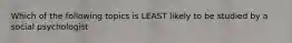 Which of the following topics is LEAST likely to be studied by a social psychologist