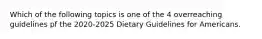 Which of the following topics is one of the 4 overreaching guidelines pf the 2020-2025 Dietary Guidelines for Americans.