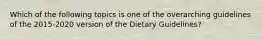 Which of the following topics is one of the overarching guidelines of the 2015-2020 version of the Dietary Guidelines?