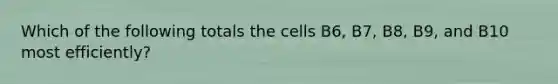 Which of the following totals the cells B6, B7, B8, B9, and B10 most efficiently?