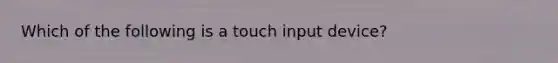 Which of the following is a touch input device?