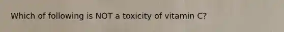 Which of following is NOT a toxicity of vitamin C?