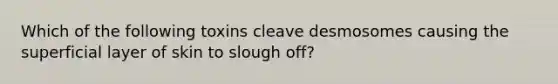 Which of the following toxins cleave desmosomes causing the superficial layer of skin to slough off?