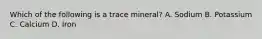 Which of the following is a trace mineral? A. Sodium B. Potassium C. Calcium D. Iron