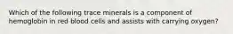 Which of the following trace minerals is a component of hemoglobin in red blood cells and assists with carrying oxygen?