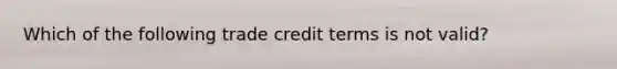 Which of the following trade credit terms is not valid?