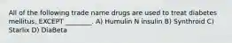 All of the following trade name drugs are used to treat diabetes mellitus, EXCEPT ________. A) Humulin N insulin B) Synthroid C) Starlix D) DiaBeta