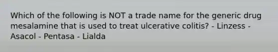 Which of the following is NOT a trade name for the generic drug mesalamine that is used to treat ulcerative colitis? - Linzess - Asacol - Pentasa - Lialda