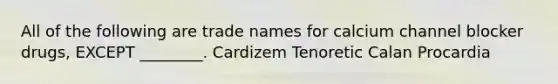 All of the following are trade names for calcium channel blocker drugs, EXCEPT ________. Cardizem Tenoretic Calan Procardia