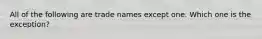 All of the following are trade names except one. Which one is the exception?