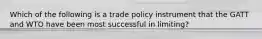 Which of the following is a trade policy instrument that the GATT and WTO have been most successful in limiting?