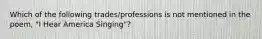 Which of the following trades/professions is not mentioned in the poem, "I Hear America Singing"?