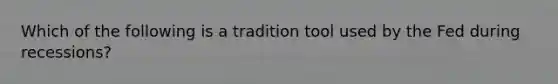 Which of the following is a tradition tool used by the Fed during recessions?