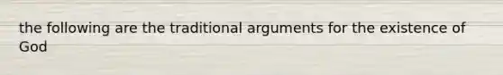 the following are the traditional arguments for the existence of God