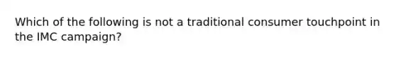 Which of the following is not a traditional consumer touchpoint in the IMC campaign?