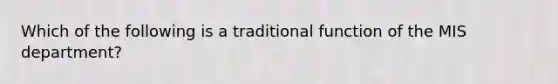 Which of the following is a traditional function of the MIS department?