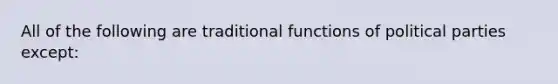 All of the following are traditional functions of political parties except: