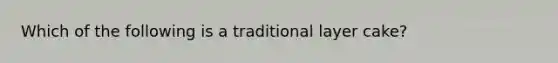 Which of the following is a traditional layer cake?