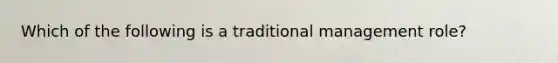 Which of the following is a traditional management role?