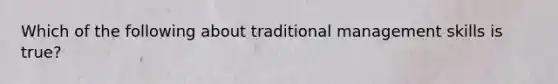 Which of the following about traditional management skills is true?