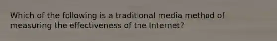 Which of the following is a traditional media method of measuring the effectiveness of the Internet?