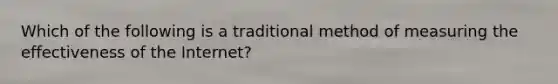 Which of the following is a traditional method of measuring the effectiveness of the Internet?