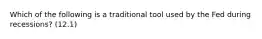 Which of the following is a traditional tool used by the Fed during recessions? (12.1)