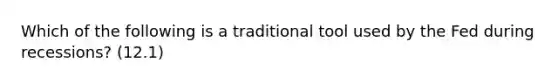 Which of the following is a traditional tool used by the Fed during recessions? (12.1)