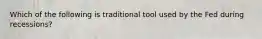 Which of the following is traditional tool used by the Fed during recessions?