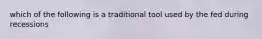 which of the following is a traditional tool used by the fed during recessions