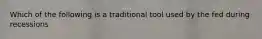 Which of the following is a traditional tool used by the fed during recessions