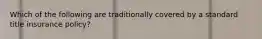 Which of the following are traditionally covered by a standard title insurance policy?