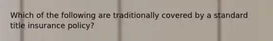 Which of the following are traditionally covered by a standard title insurance policy?