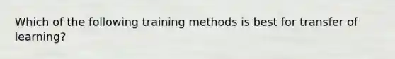 Which of the following training methods is best for transfer of learning?