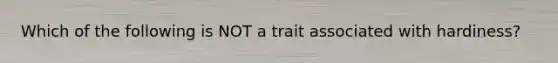 Which of the following is NOT a trait associated with hardiness?