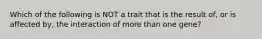 Which of the following is NOT a trait that is the result of, or is affected by, the interaction of more than one gene?