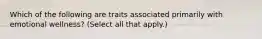 Which of the following are traits associated primarily with emotional wellness? (Select all that apply.)