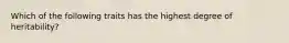 Which of the following traits has the highest degree of heritability?