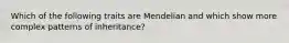 Which of the following traits are Mendelian and which show more complex patterns of inheritance?