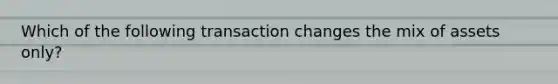 Which of the following transaction changes the mix of assets only?