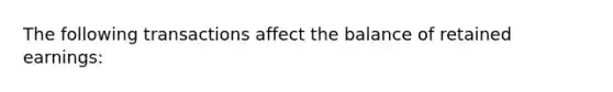 The following transactions affect the balance of retained earnings: