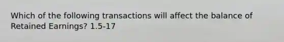 Which of the following transactions will affect the balance of Retained Earnings? 1.5-17