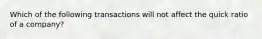 ​Which of the following transactions will not affect the quick ratio of a company?